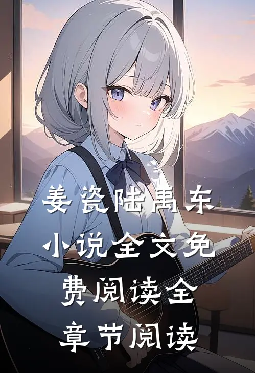姜瓷陆禹东小说全文免费阅读全章节阅读