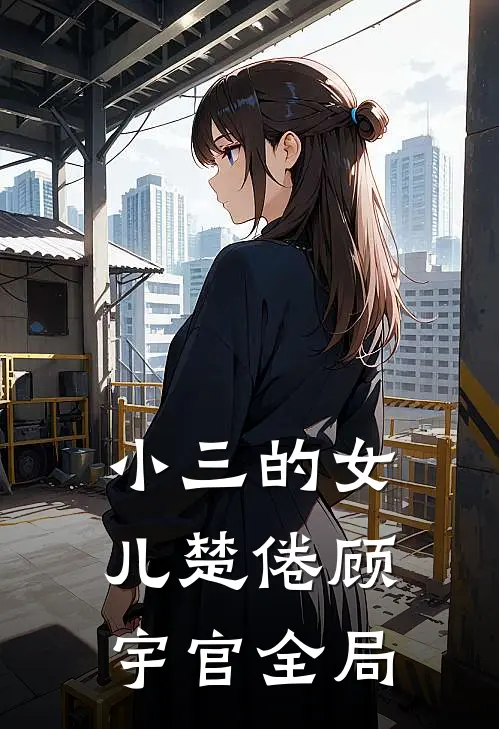 小三的女儿楚倦顾宇官全局