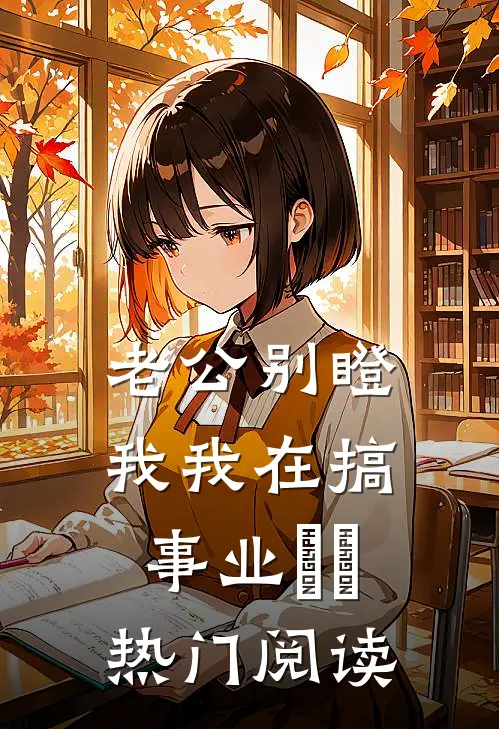 老公别瞪我我在搞事业​​热门阅读