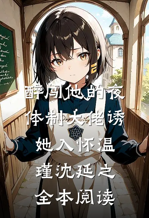 醉闯他的夜，体制大佬诱她入怀温瑾沈延之全本阅读