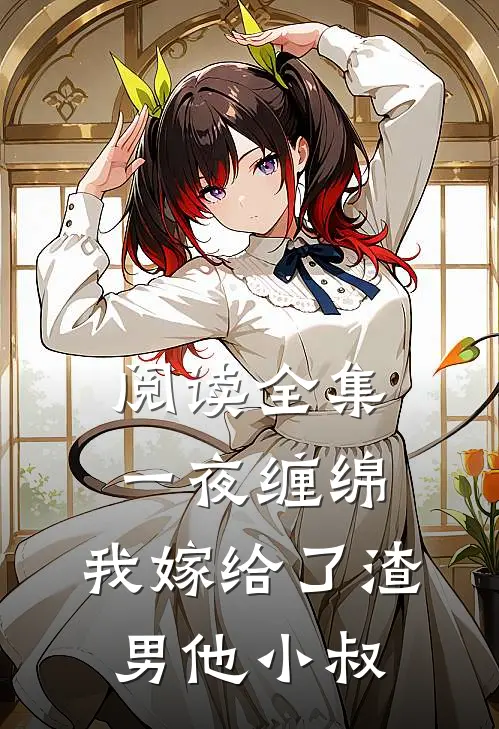 阅读全集一夜缠绵：我嫁给了渣男他小叔