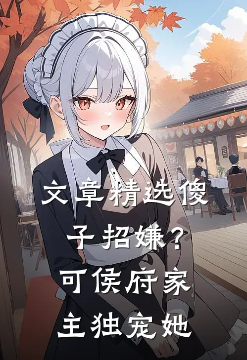 文章精选傻子招嫌？可侯府家主独宠她