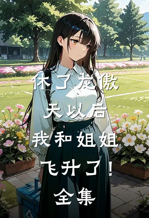 休了龙傲天以后，我和姐姐飞升了！ 全集