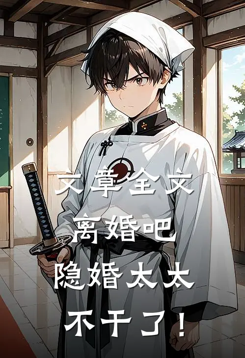 文章全文离婚吧，隐婚太太不干了！