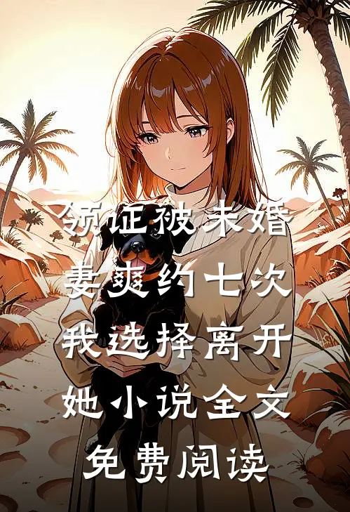 领证被未婚妻爽约七次，我选择离开她小说全文免费阅读