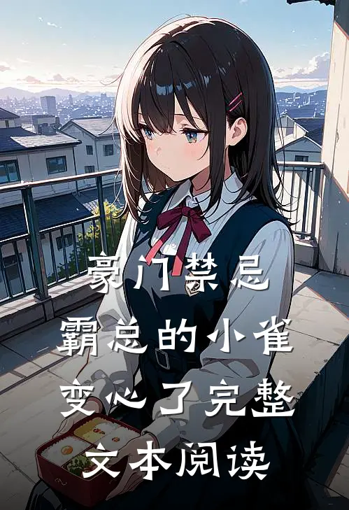 豪门禁忌，霸总的小雀变心了完整文本阅读