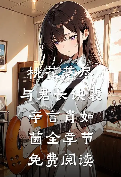 桃花落尽，与君长诀裴辛言肖如茵全章节免费阅读