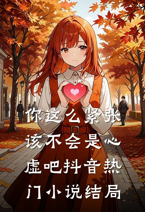 你这么紧张，该不会是心虚吧抖音热门小说结局