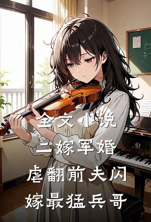 全文小说二嫁军婚：虐翻前夫闪嫁最猛兵哥