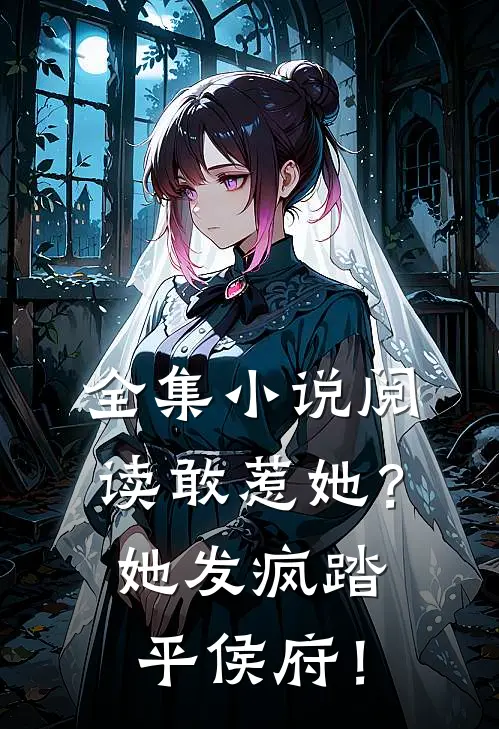 全集小说阅读敢惹她？她发疯踏平侯府！