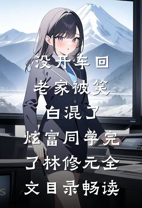 没开车回老家被笑白混了，炫富同学完了林修元全文目录畅读