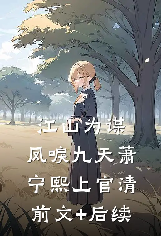 江山为谋，凤唳九天萧宁熙上官清前文+后续