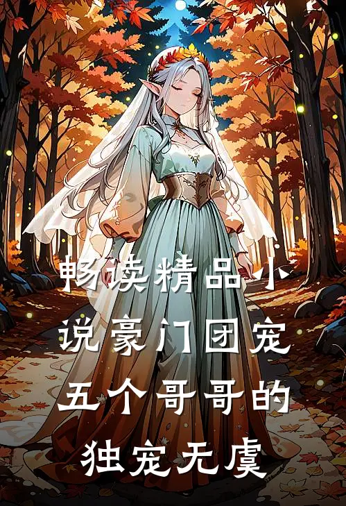 畅读精品小说豪门团宠：五个哥哥的独宠无虞