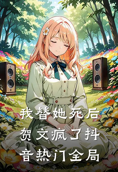 我替她死后，贺文疯了抖音热门全局