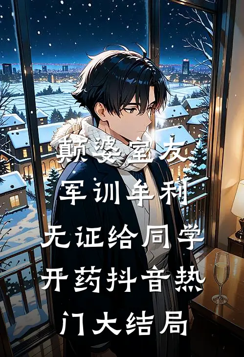 颠婆室友军训牟利，无证给同学开药抖音热门大结局