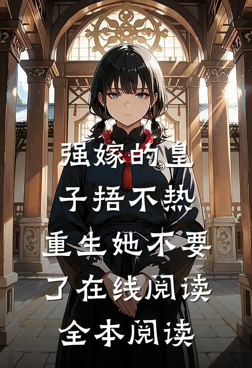强嫁的皇子捂不热，重生她不要了在线阅读全本阅读
