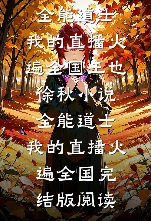 全能道士：我的直播火遍全国王也徐秋小说_全能道士：我的直播火遍全国完结版阅读