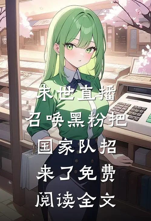末世直播：召唤黑粉把国家队招来了免费阅读全文