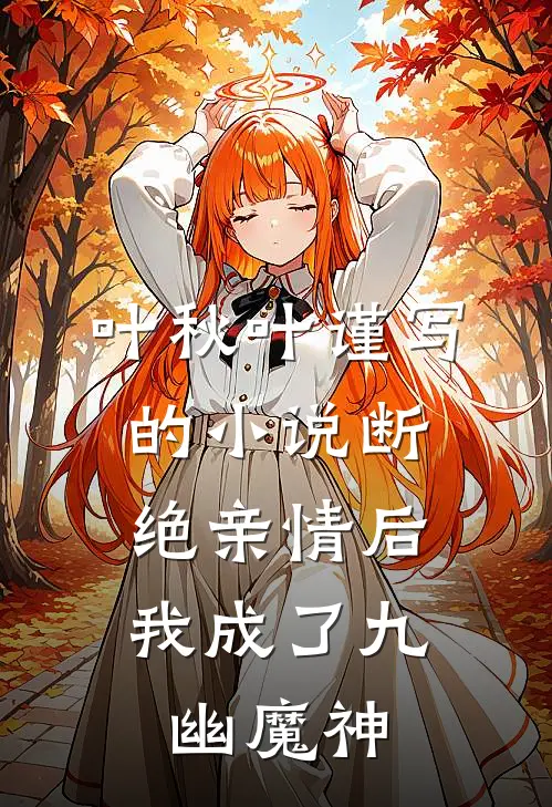 叶秋叶谨写的小说断绝亲情后，我成了九幽魔神