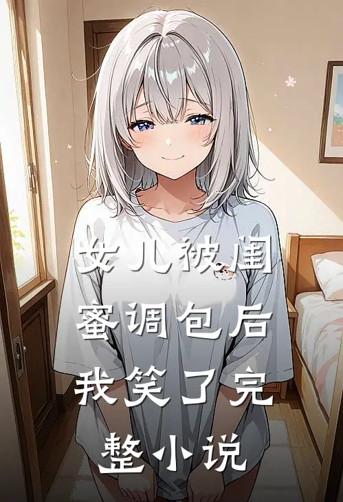 女儿被闺蜜调包后，我笑了完整小说