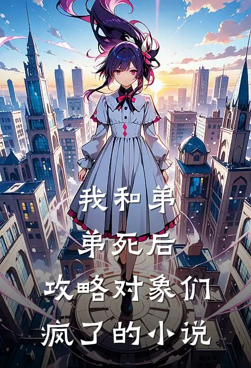 我和弟弟死后，攻略对象们疯了的小说