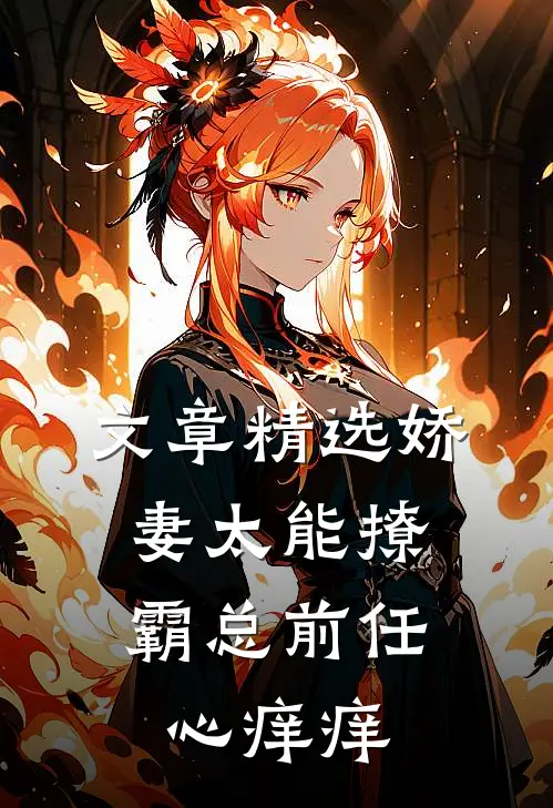 文章精选娇妻太能撩，霸总前任心痒痒