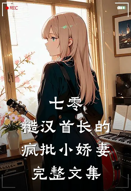 七零：糙汉首长的疯批小娇妻完整文集