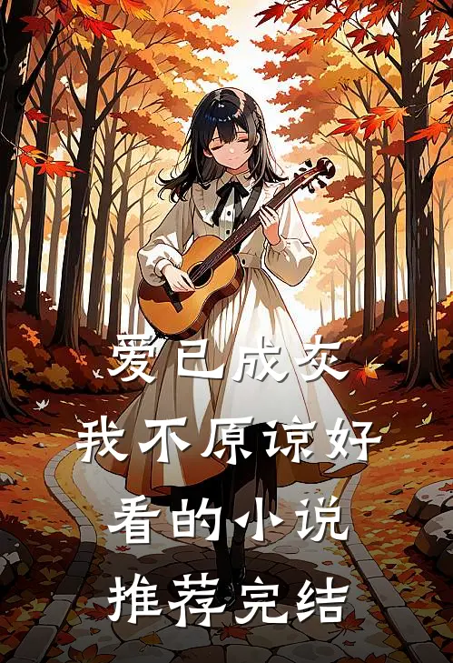 爱已成灰，我不原谅好看的小说推荐完结