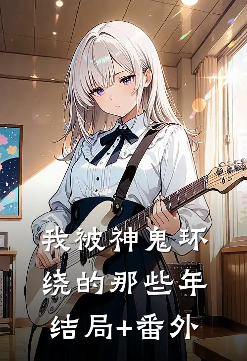 我被神鬼环绕的那些年结局+番外