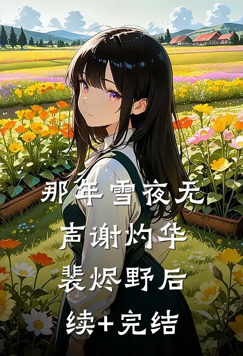 那年雪夜无声谢灼华裴烬野后续+完结