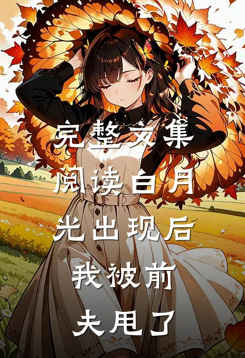 完整文集阅读白月光出现后，我被前夫甩了