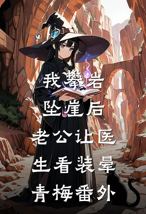 我攀岩坠崖后，老公让医生看装晕青梅番外