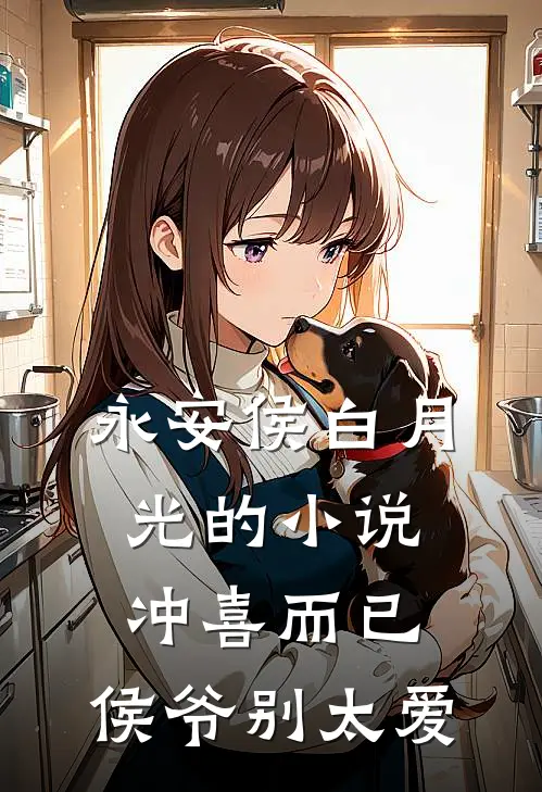 永安侯白月光的小说冲喜而已，侯爷别太爱