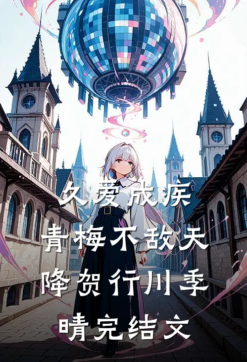 久爱成疾，青梅不敌天降贺行川季晴完结文