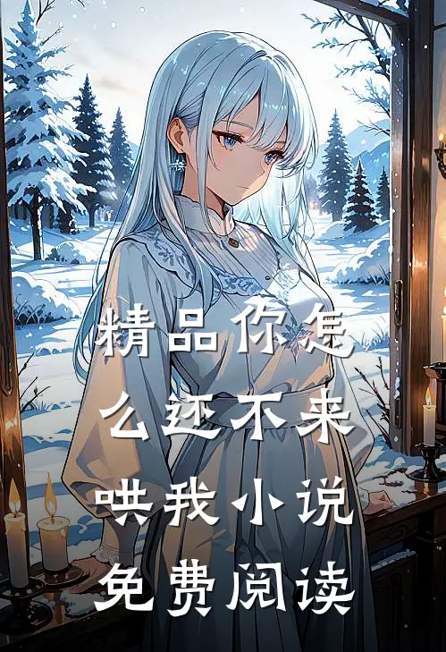 精品你怎么还不来哄我小说免费阅读