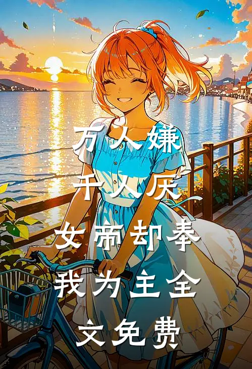 万人嫌千人厌，女帝却奉我为主全文免费