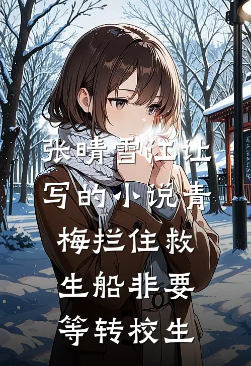 张晴雪江让写的小说青梅拦住救生船非要等转校生
