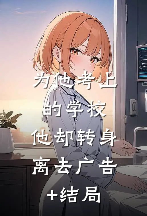 为他考上的学校，他却转身离去广告+结局
