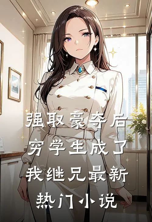 强取豪夺后,穷学生成了我继兄最新热门免费阅读