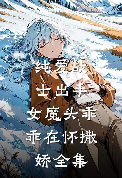 纯爱战士出手女魔头乖乖在怀撒娇 全集免费