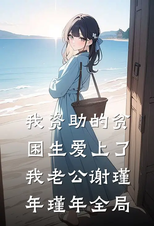 我资助的贫困生爱上了我老公谢瑾年瑾年全局