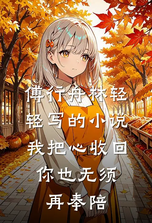 傅行舟林轻轻写的小说我把心收回，你也无须再奉陪