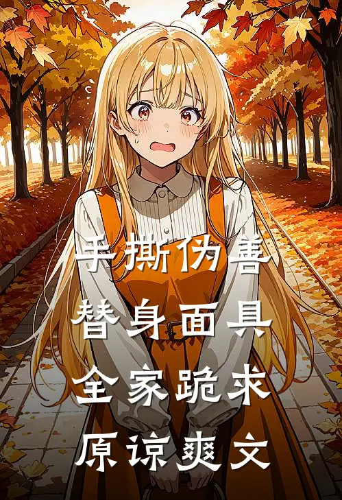 手撕伪善替身面具，全家跪求原谅爽文