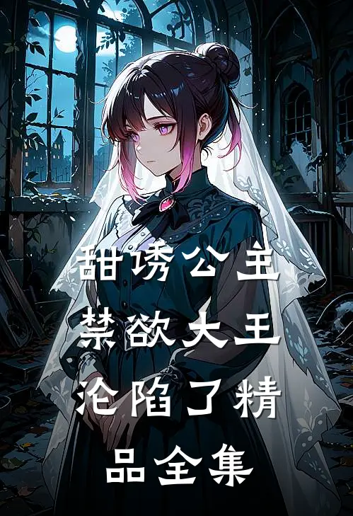 甜诱公主，禁欲大王沦陷了精品全集