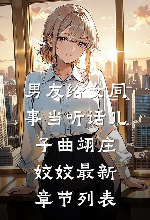 男友给女同事当听话儿子曲翊庄姣姣最新章节列表