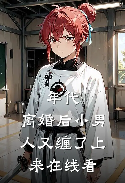 年代，离婚后小男人又缠了上来在线看