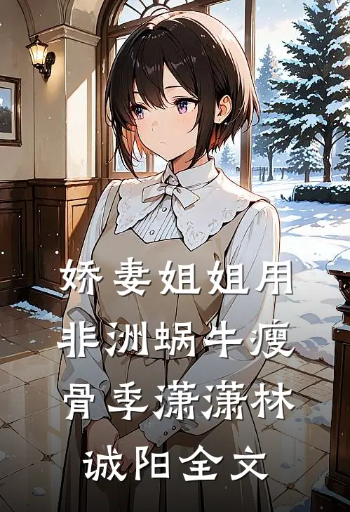 娇妻姐姐用非洲蜗牛瘦骨季潇潇林诚阳全文