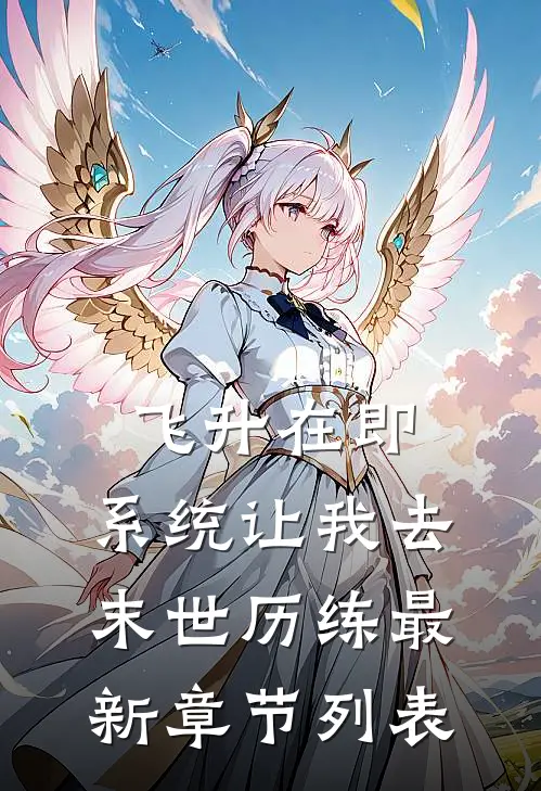 飞升在即，系统让我去末世历练最新章节列表