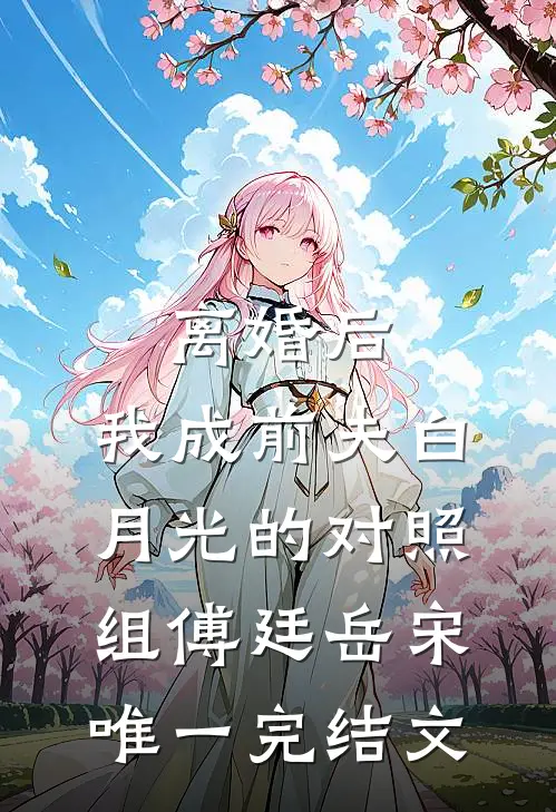 离婚后，我成前夫白月光的对照组傅廷岳宋唯一完结文
