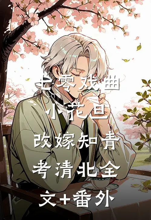 七零戏曲小花旦，改嫁知青考清北全文+番外